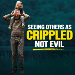 Seeing Others As Crippled, Not Evil