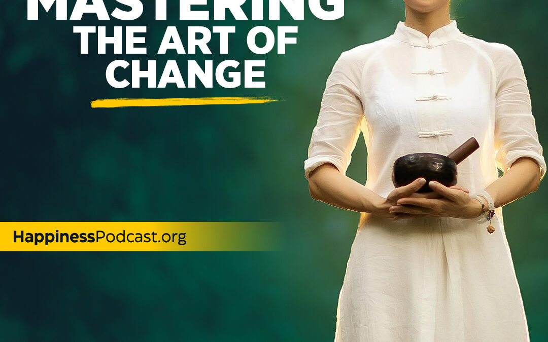 #485 Beyond Happiness: Mastering the Art of Change