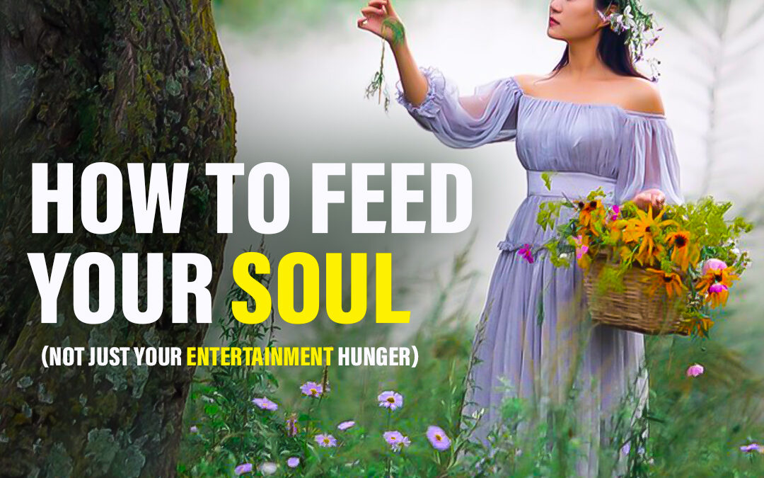 #505 How to Feed Your Soul (Not Just Your Entertainment Hunger)