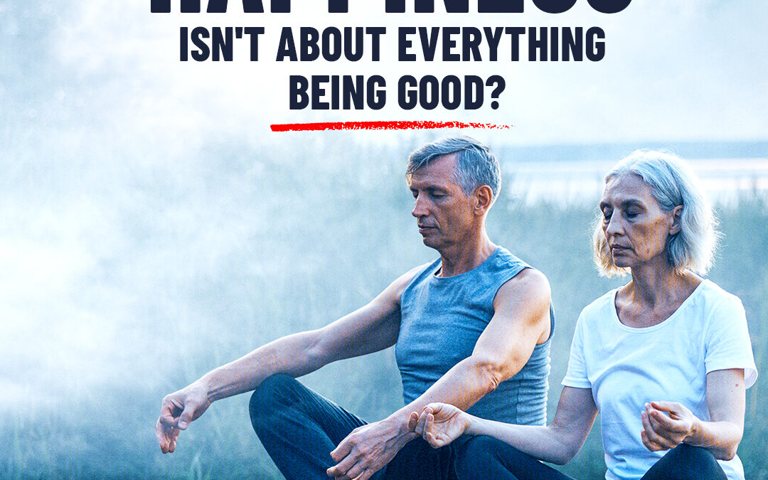 #508 What if Happiness Isn’t About Everything Being Good?