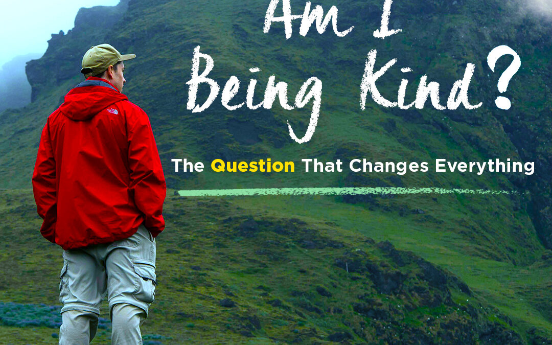 #536 Am I Being Kind? The Question That Changes Everything
